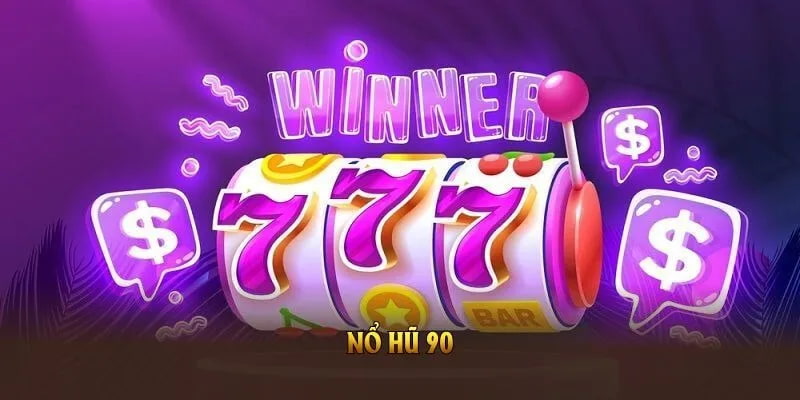 Cách chơi nổ hũ 90 chi tiết cho người mới