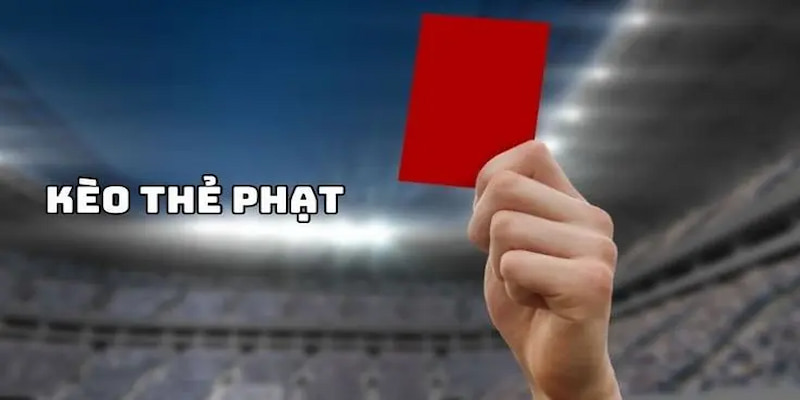Kèo thẻ phạt là gì? Cách hiểu đúng trước khi xuống cược